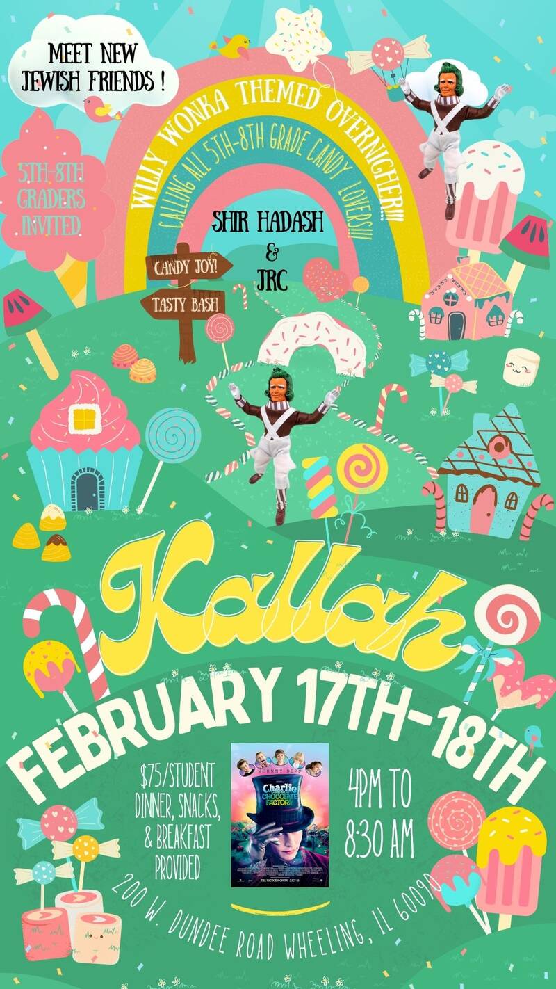 A colorful flyer featuring rainbows, candy, and Oompa Loompas, reads "Willy Wonka Themed Overneighter!!! Calling all 5th-8th grade candy lovers!!! Shir Hadash & JRC 5th & 8th Graders Invited - Kallah.- Februay 17th-18th - 4pm to 8:30am - Meet new Jewish friends! $75/Student includes dinner, snacks, & breakfast provided - 200 W. Dundee Road, Wheeling, IL 60090